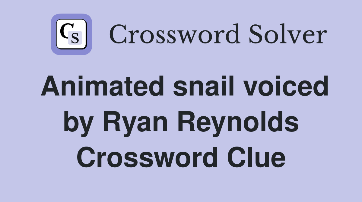 Animated snail voiced by Ryan Reynolds Crossword Clue