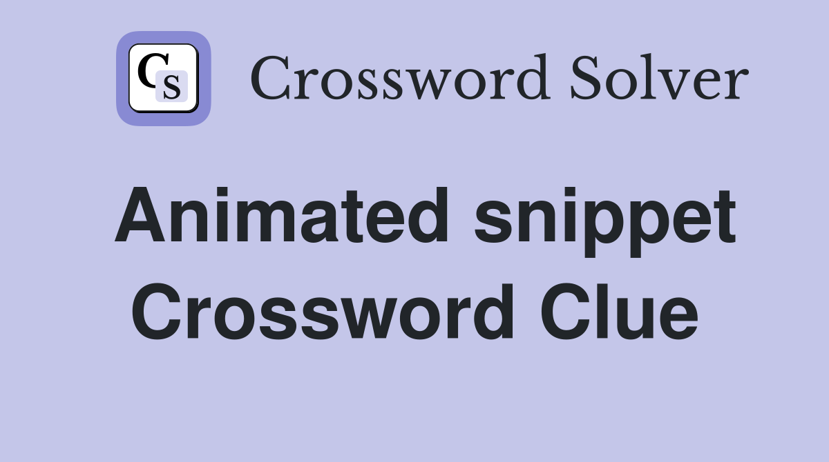 Animated snippet Crossword Clue