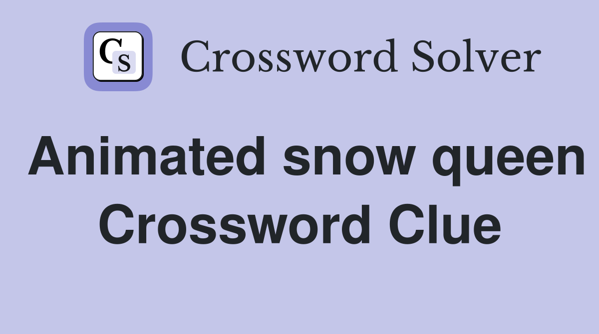 Animated snow queen Crossword Clue