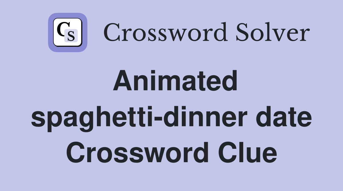 Animated spaghetti-dinner date Crossword Clue
