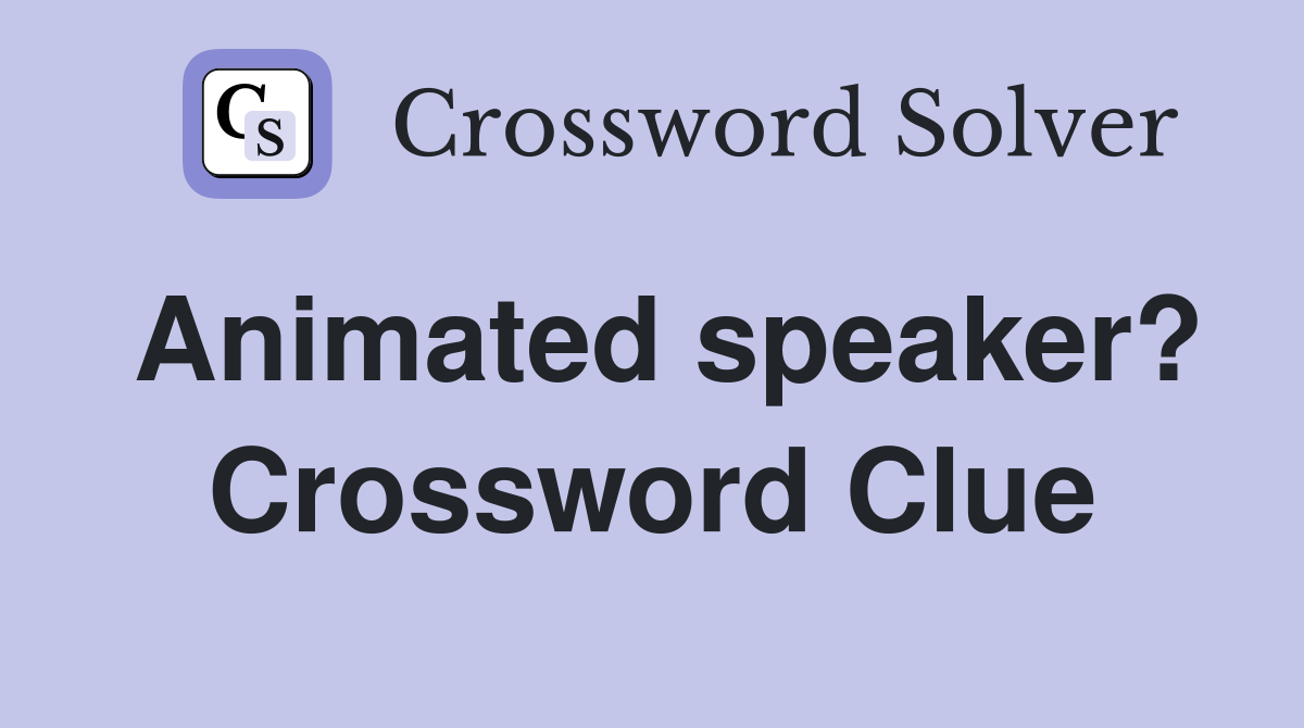 Animated speaker? Crossword Clue