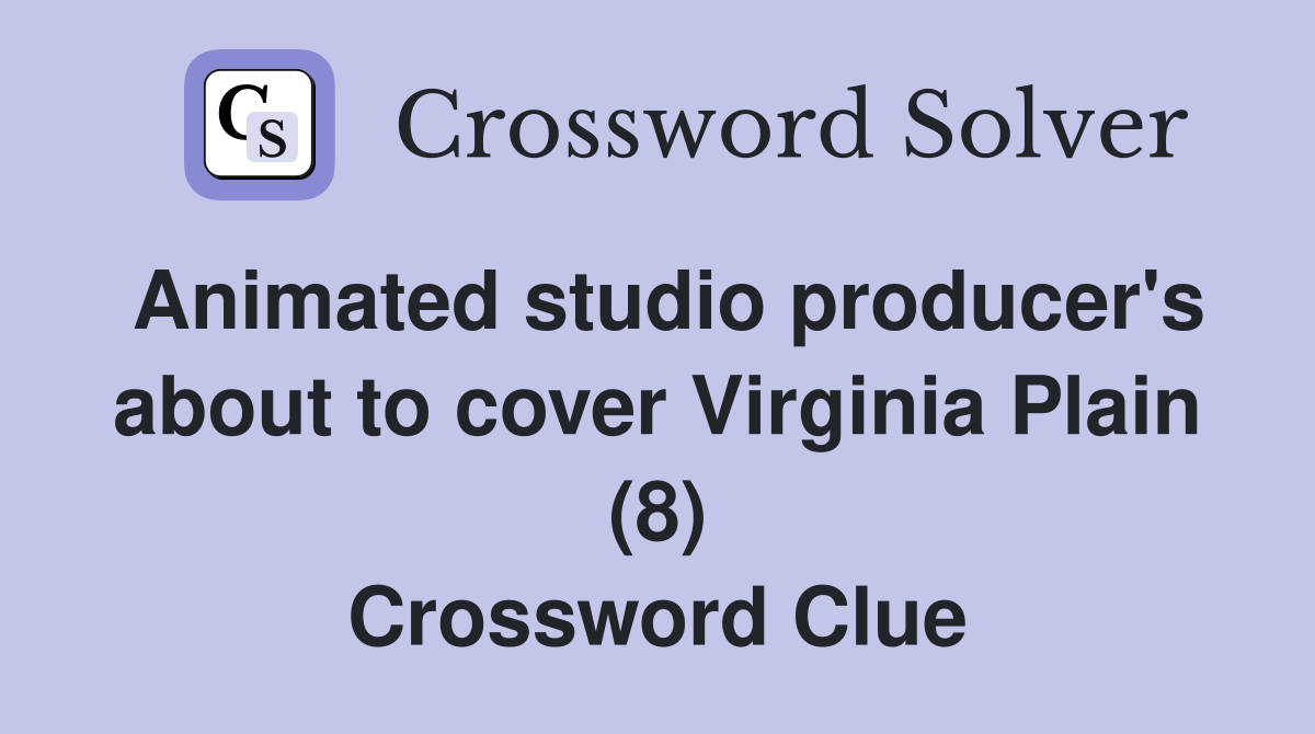 Animated studio producer's about to cover Virginia Plain (8) Crossword Clue