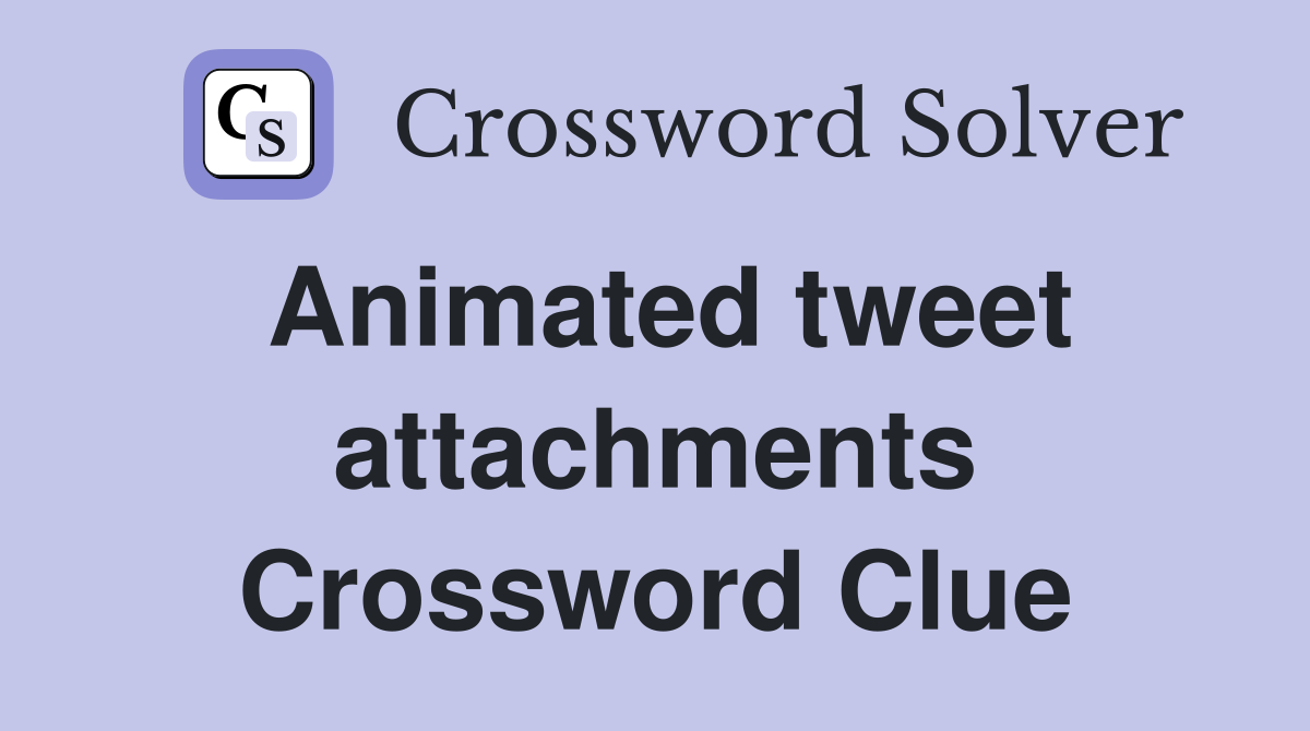 Animated tweet attachments Crossword Clue