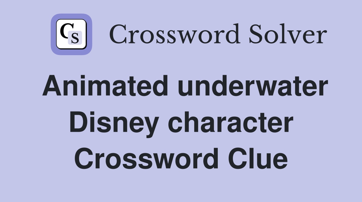 Animated underwater Disney character Crossword Clue