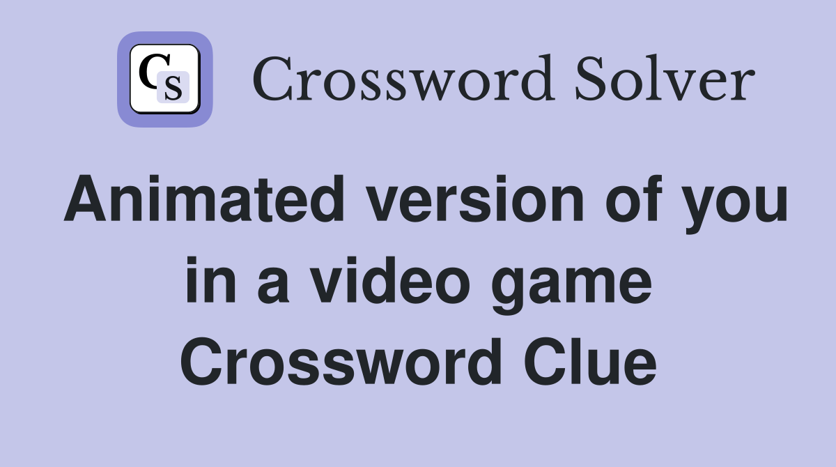 Animated version of you in a video game Crossword Clue