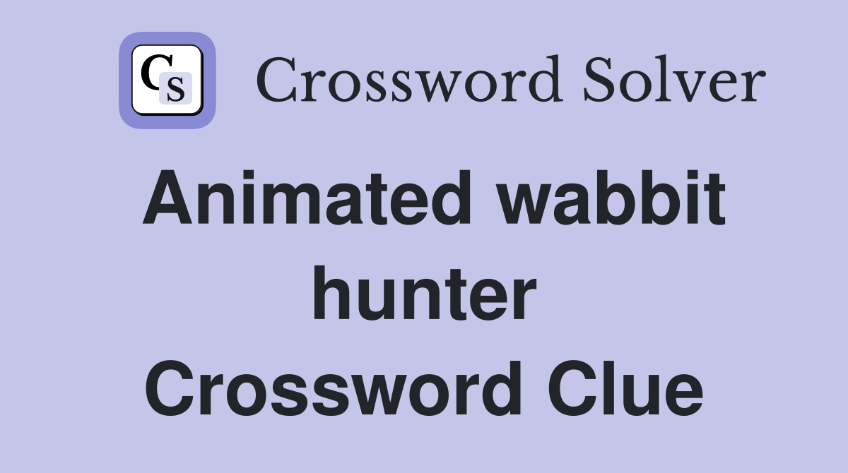 Animated wabbit hunter Crossword Clue