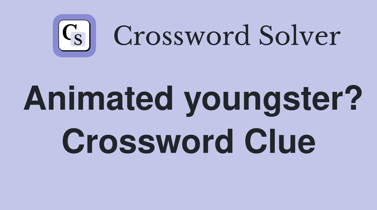 Animated youngster? Crossword Clue