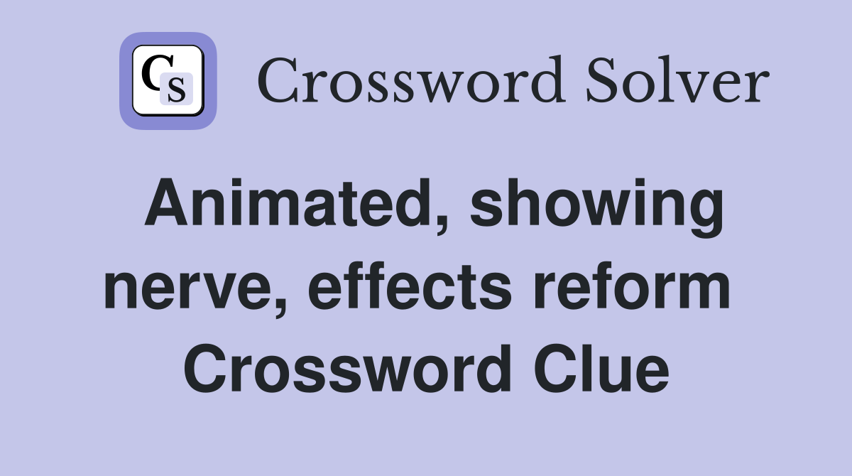 Animated, showing nerve, effects reform  Crossword Clue