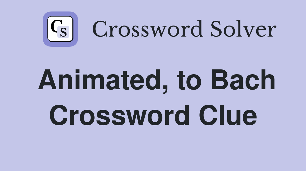 Animated, to Bach Crossword Clue