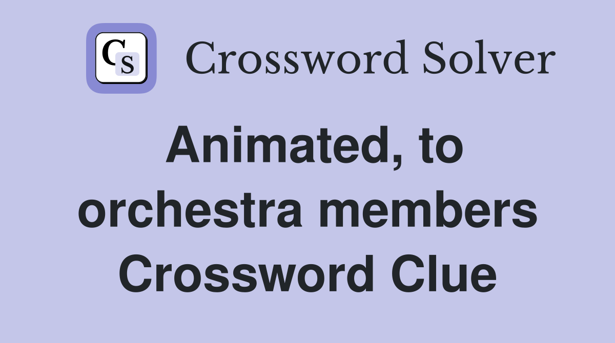 Animated, to orchestra members Crossword Clue
