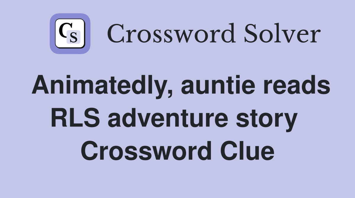 Animatedly, auntie reads RLS adventure story  Crossword Clue