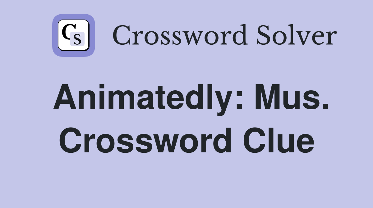 Animatedly: Mus. Crossword Clue