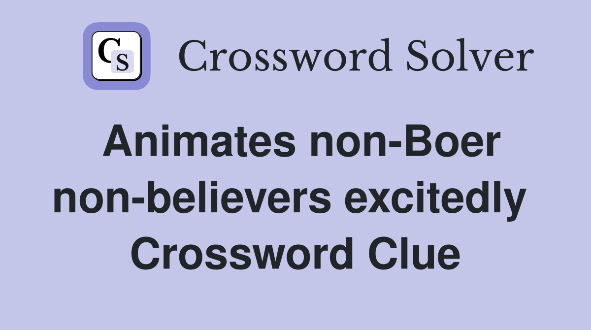 Animates non-Boer non-believers excitedly  Crossword Clue