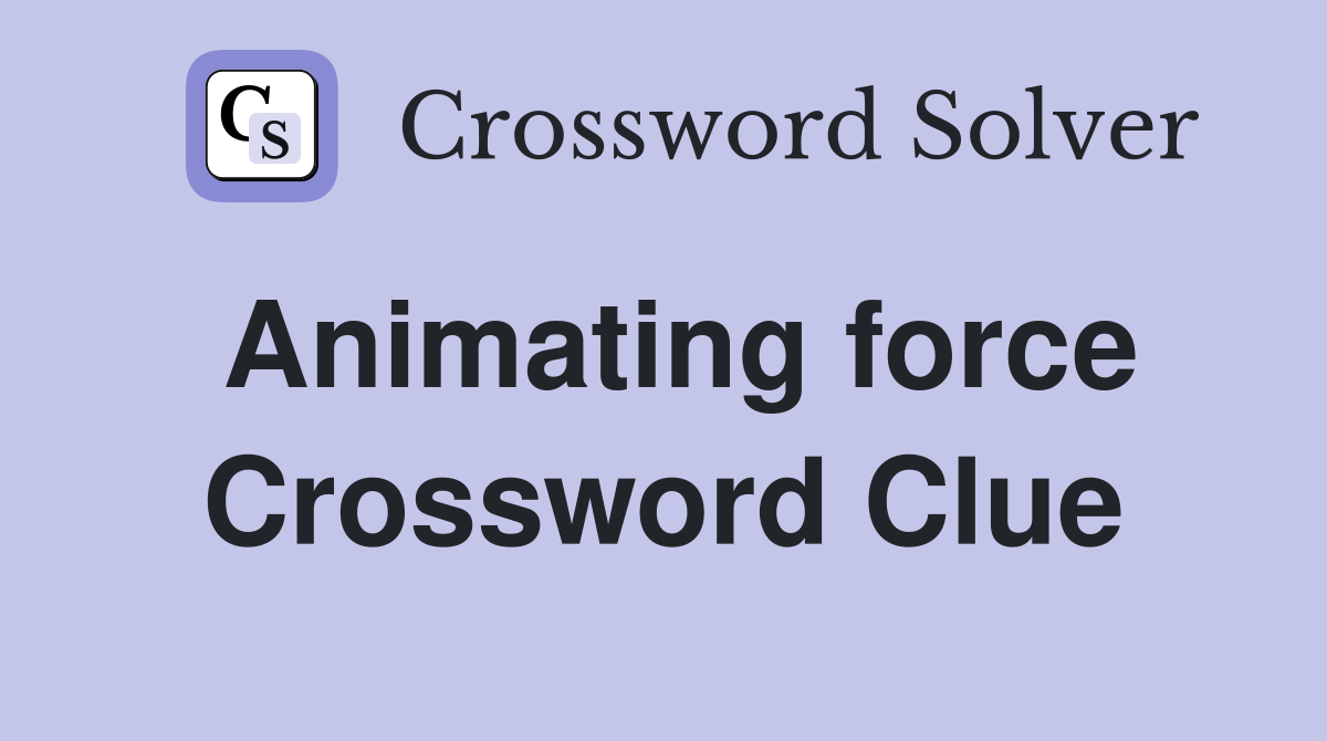 Animating force Crossword Clue