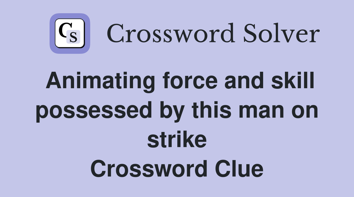 Animating force and skill possessed by this man on strike Crossword Clue