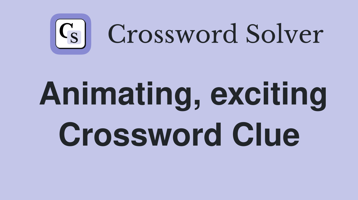 Animating, exciting Crossword Clue