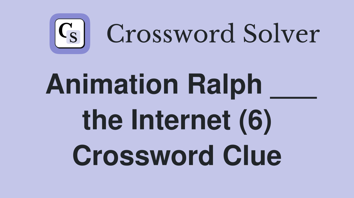 Animation Ralph ___ the Internet (6) Crossword Clue