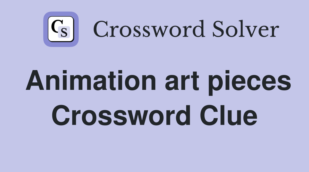 Animation art pieces Crossword Clue