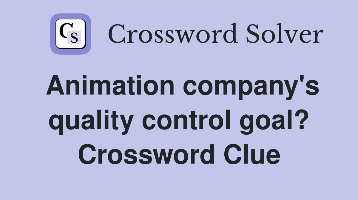 Animation company's quality control goal? Crossword Clue