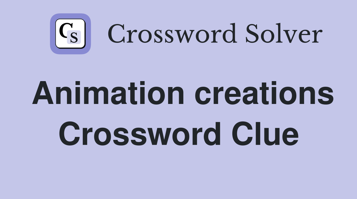 Animation creations Crossword Clue