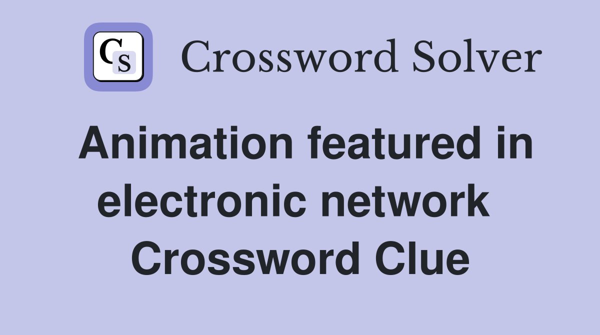 Animation featured in electronic network  Crossword Clue