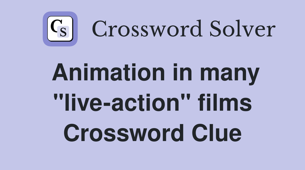 Animation in many "live-action" films Crossword Clue