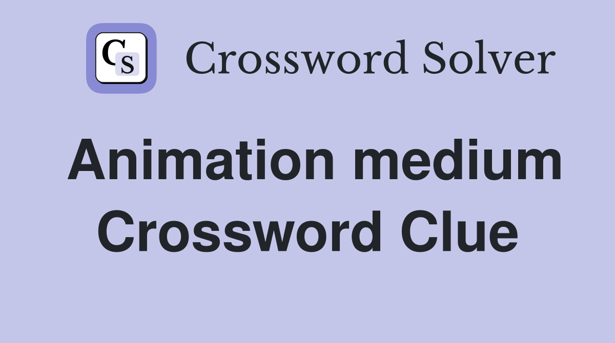 Animation medium Crossword Clue