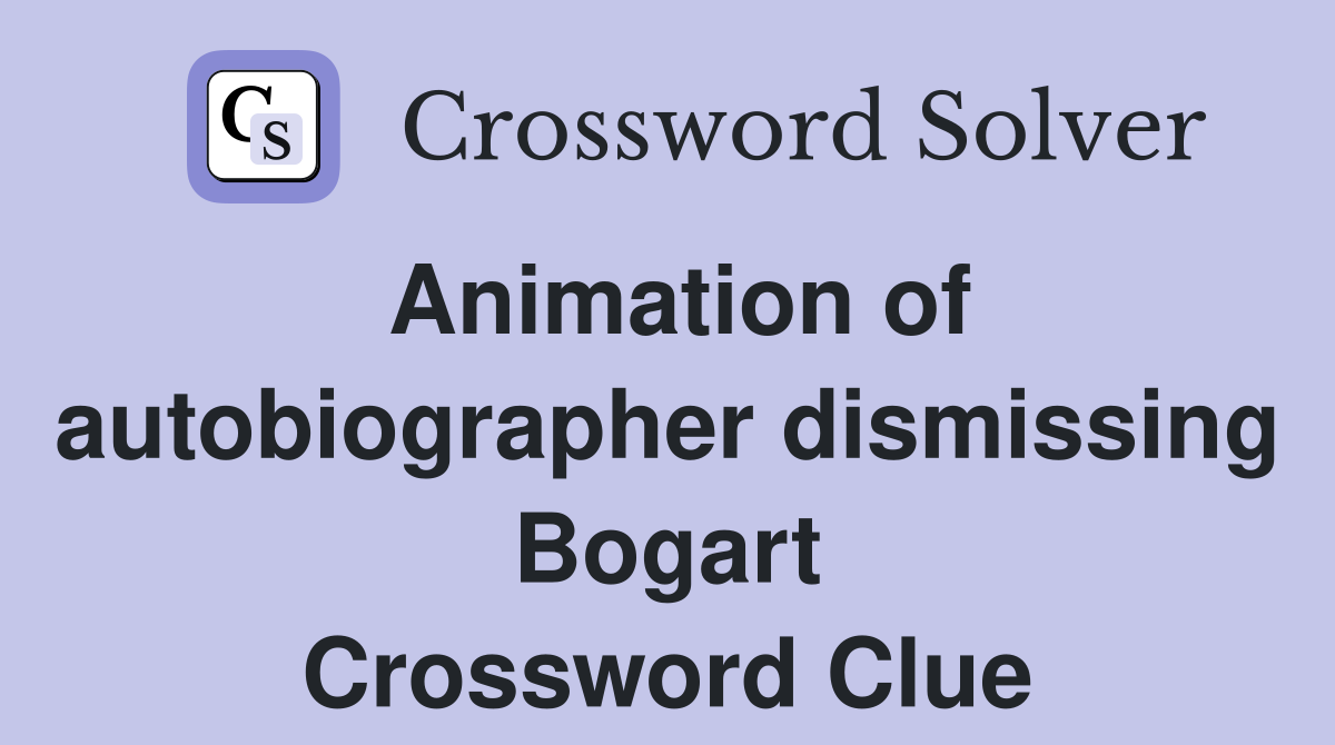 Animation of autobiographer dismissing Bogart Crossword Clue