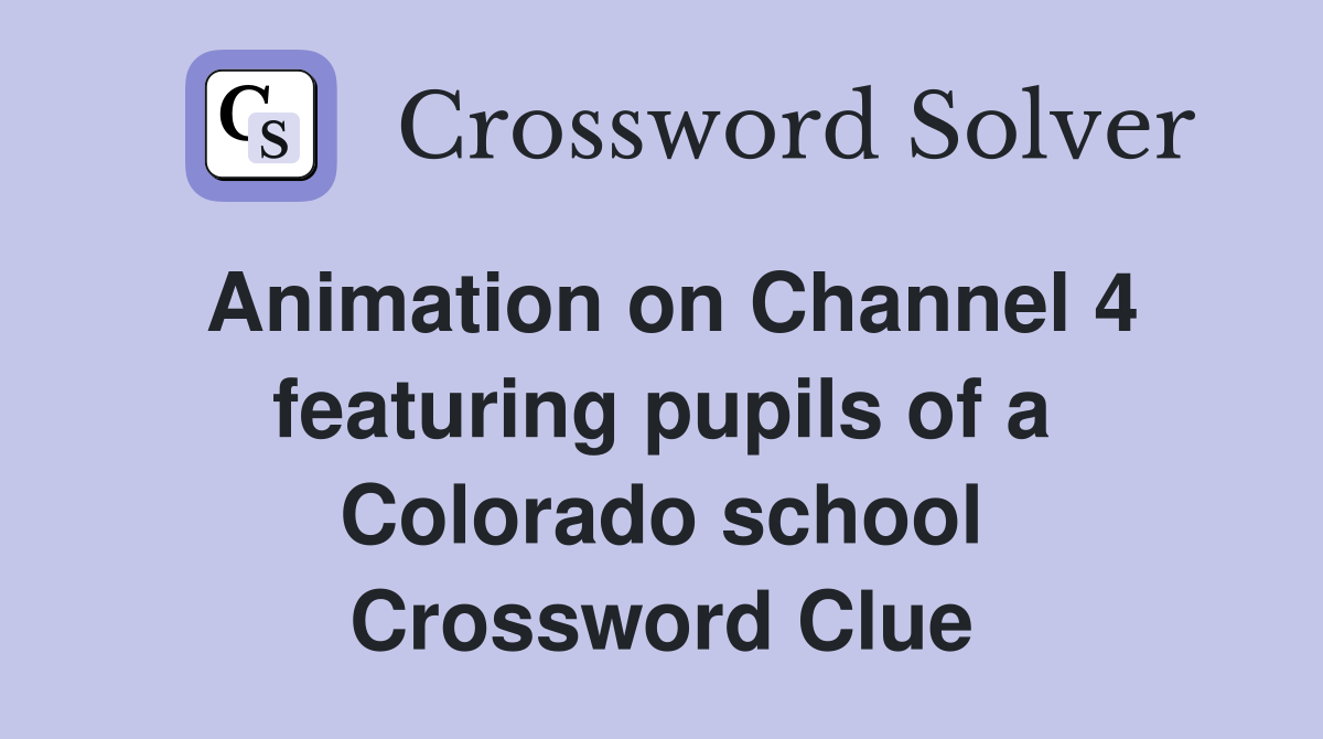 Animation on Channel 4 featuring pupils of a Colorado school Crossword Clue