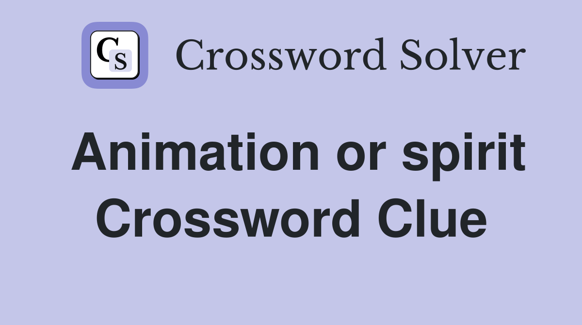 Animation or spirit Crossword Clue