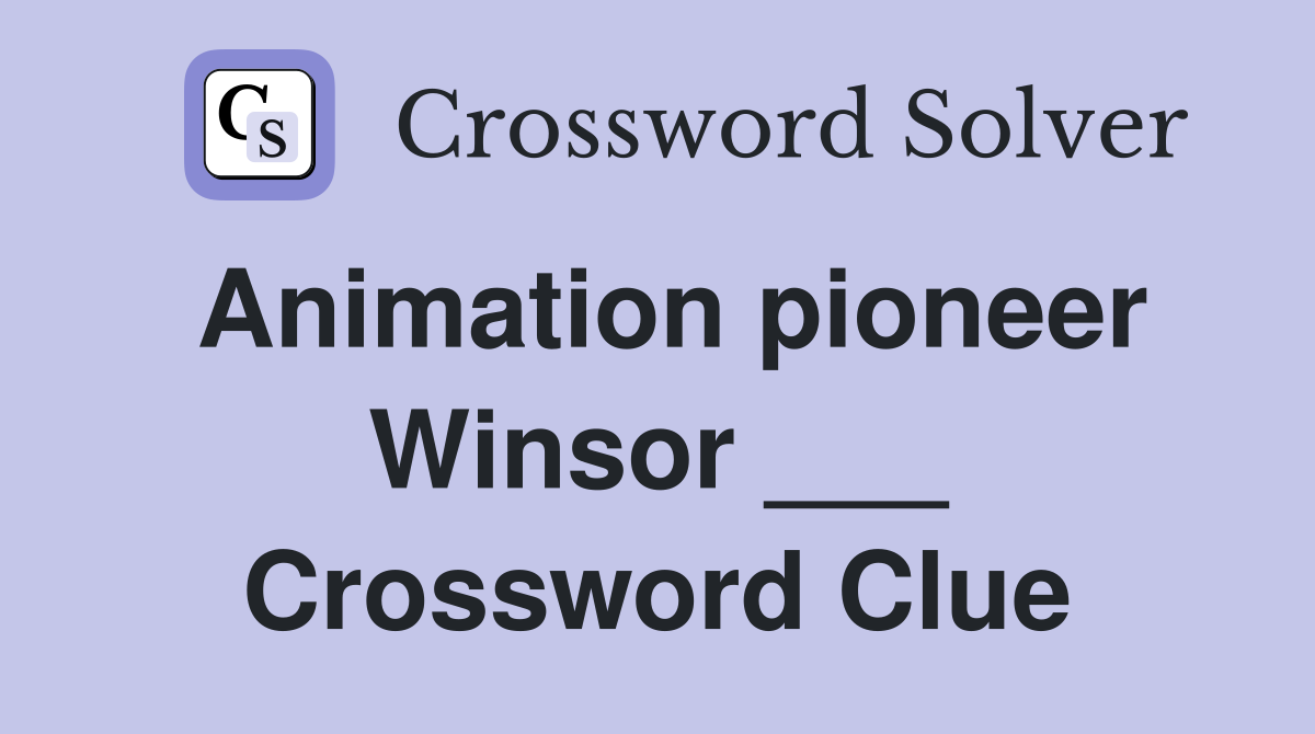 Animation pioneer Winsor ___ Crossword Clue