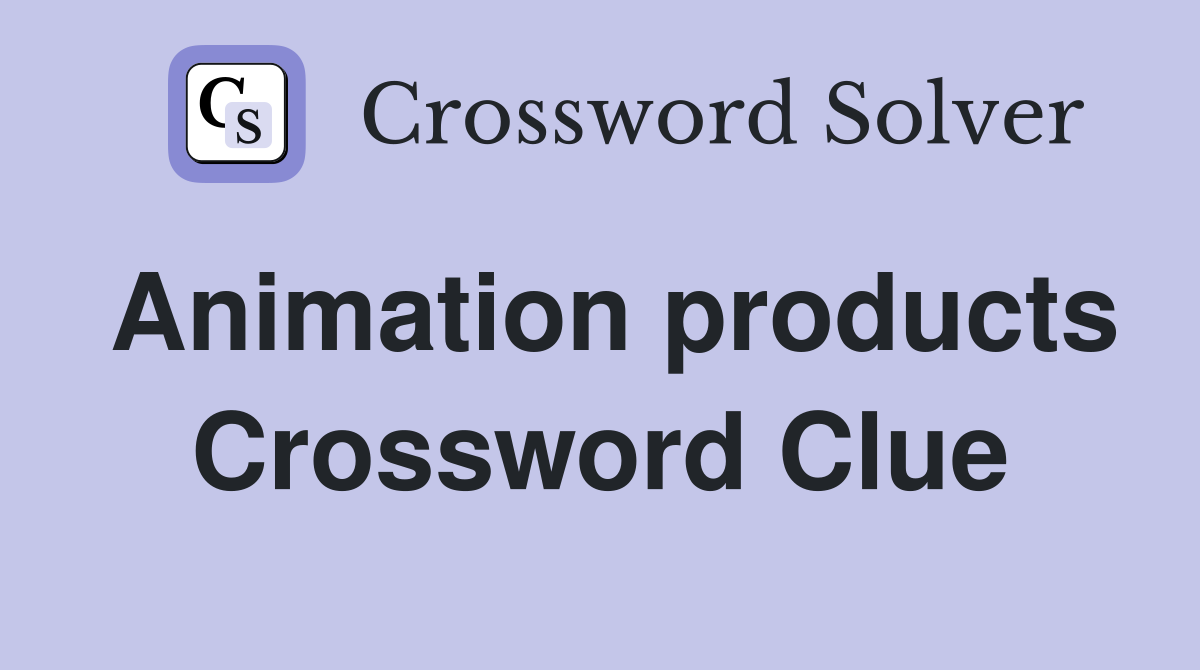 Animation products Crossword Clue