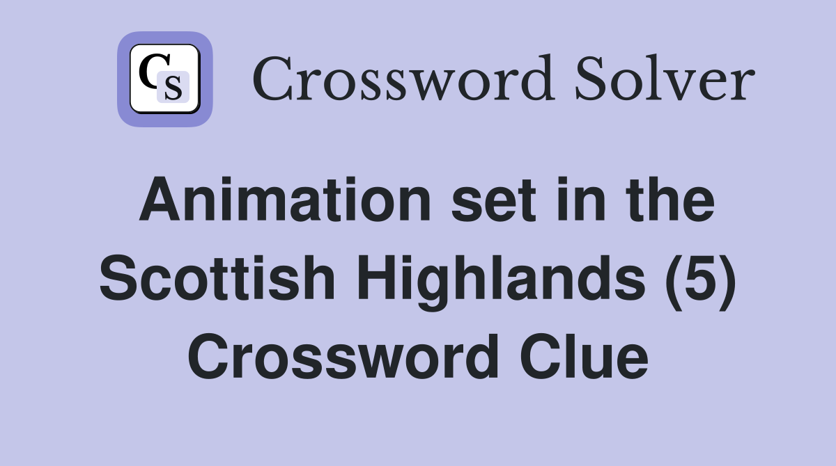 Animation set in the Scottish Highlands (5) Crossword Clue