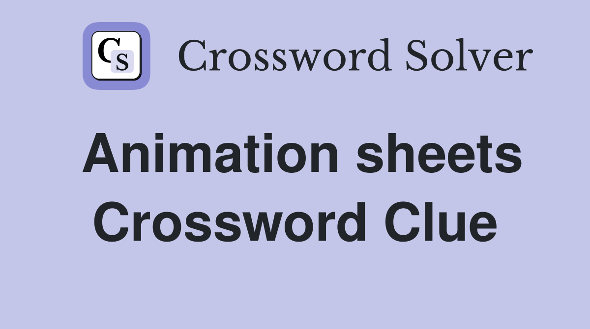 Animation sheets Crossword Clue