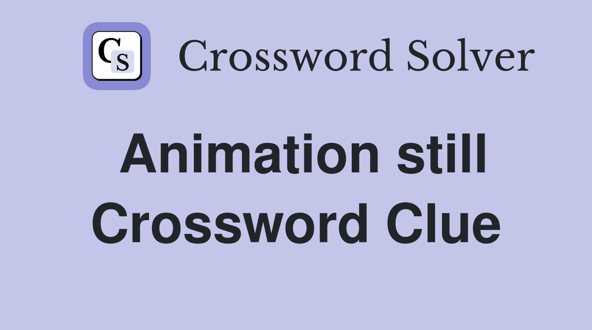 Animation still Crossword Clue
