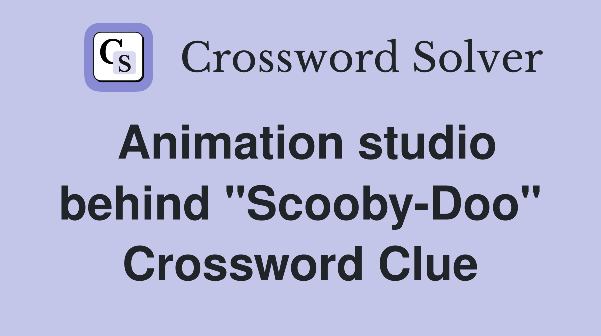 Animation studio behind "Scooby-Doo" Crossword Clue