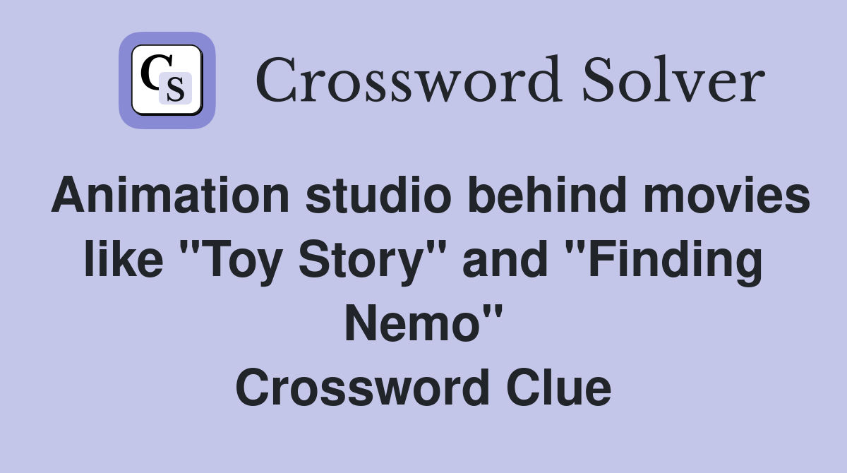 Animation studio behind movies like "Toy Story" and "Finding Nemo" Crossword Clue