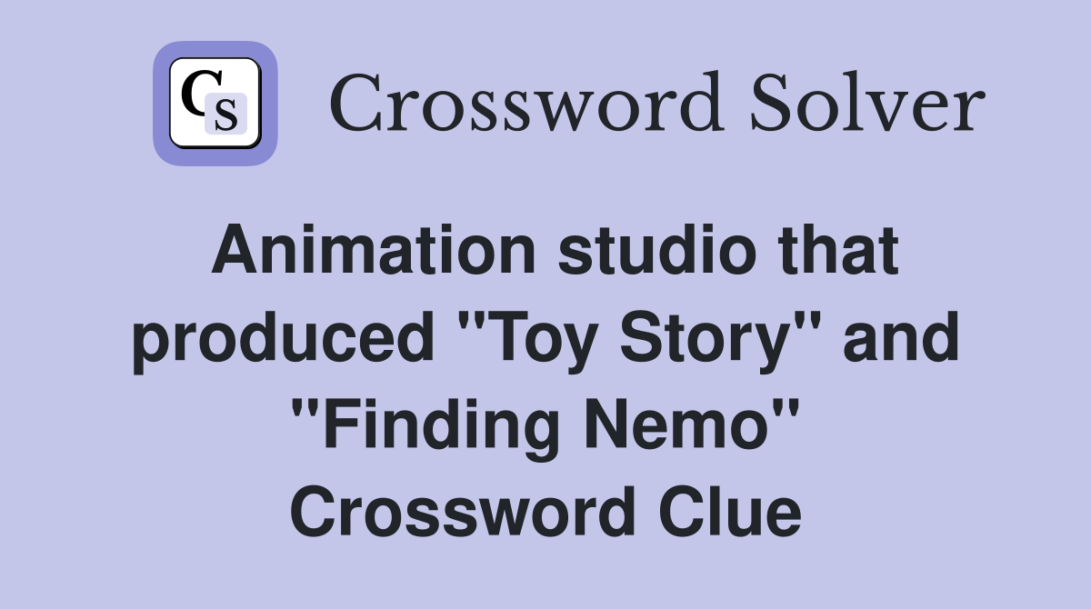 Animation studio that produced "Toy Story" and "Finding Nemo" Crossword Clue