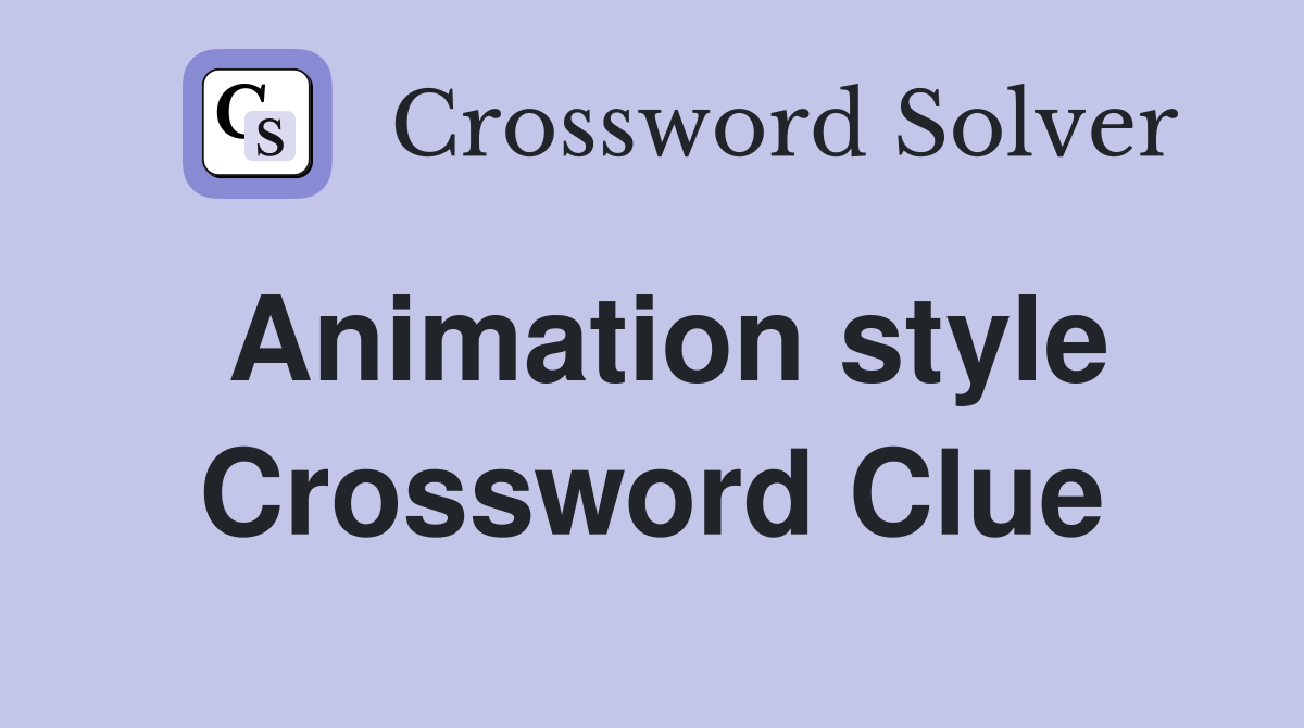 Animation style Crossword Clue