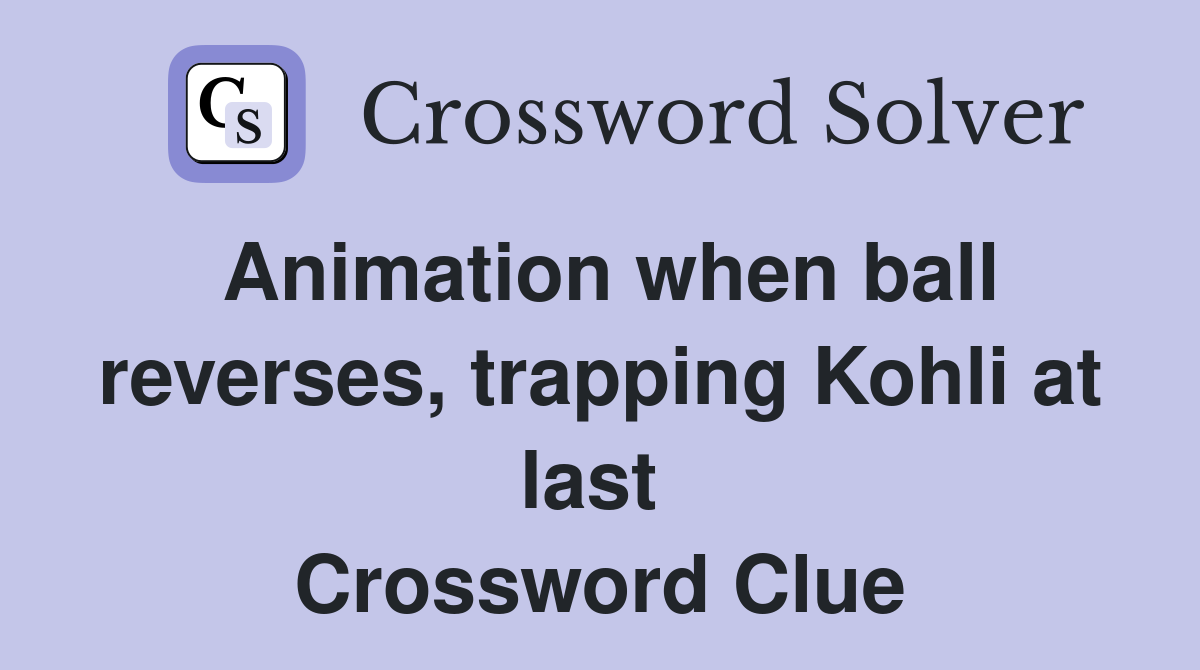 Animation when ball reverses, trapping Kohli at last  Crossword Clue