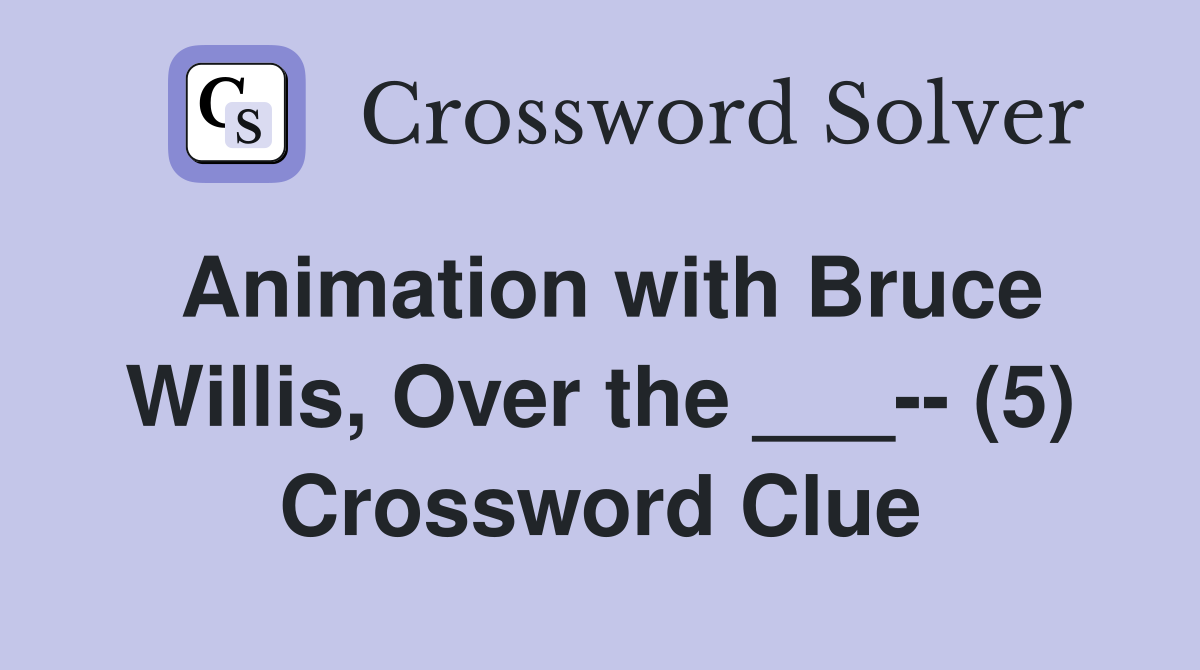 Animation with Bruce Willis, Over the ___-- (5) Crossword Clue