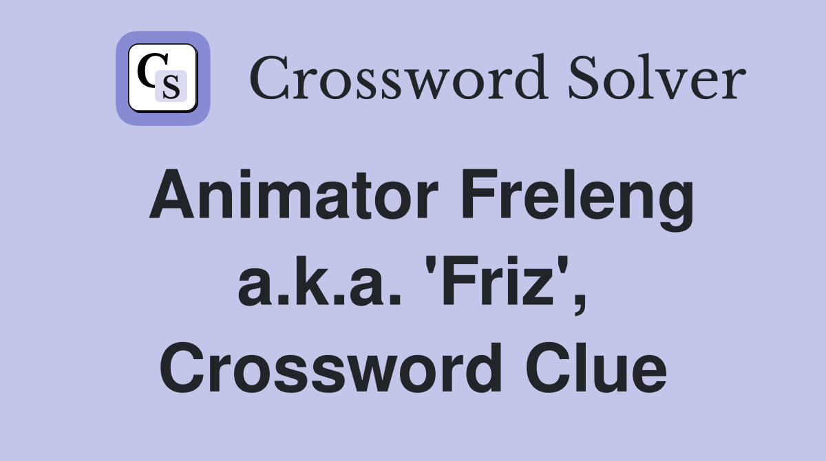 Animator Freleng a.k.a. 'Friz', Crossword Clue