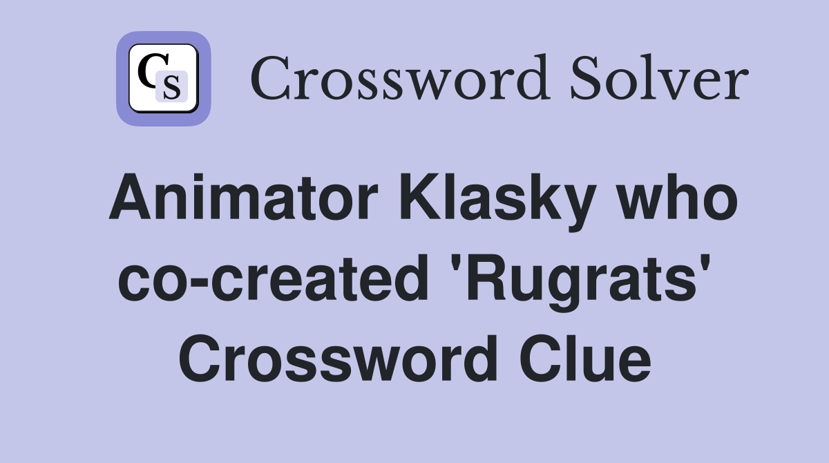 Animator Klasky who co-created 'Rugrats' Crossword Clue