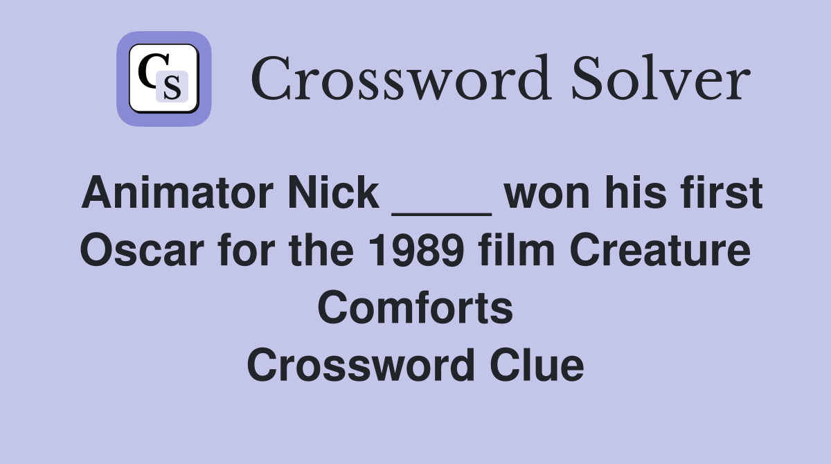 Animator Nick ____ won his first Oscar for the 1989 film Creature Comforts Crossword Clue