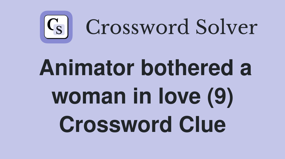 Animator bothered a woman in love (9) Crossword Clue