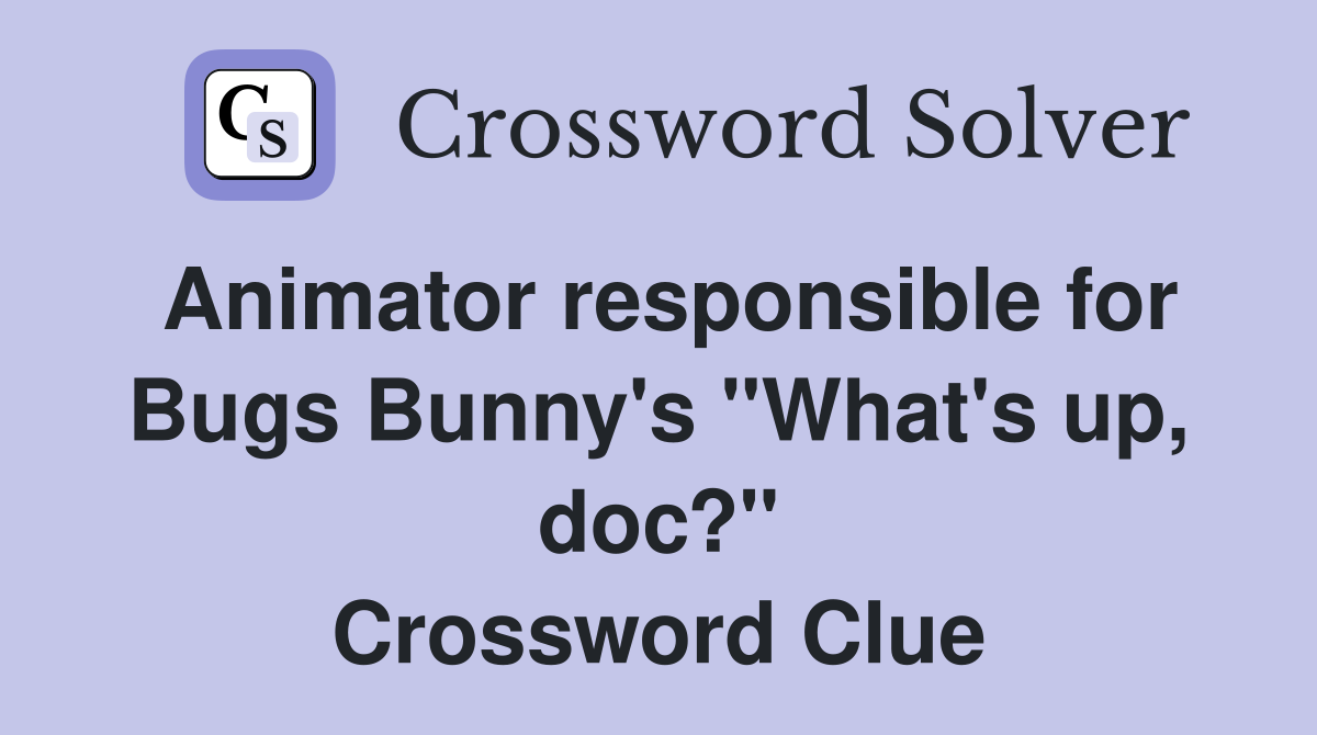 Animator responsible for Bugs Bunny's "What's up, doc?" Crossword Clue