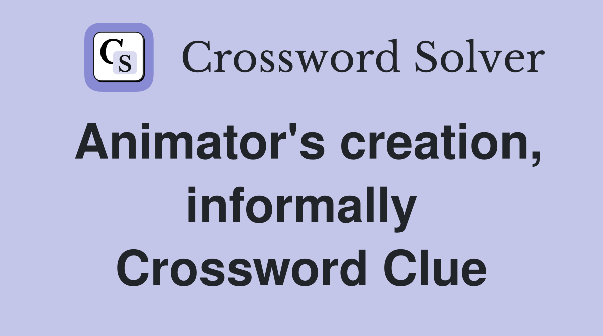 Animator's creation, informally Crossword Clue