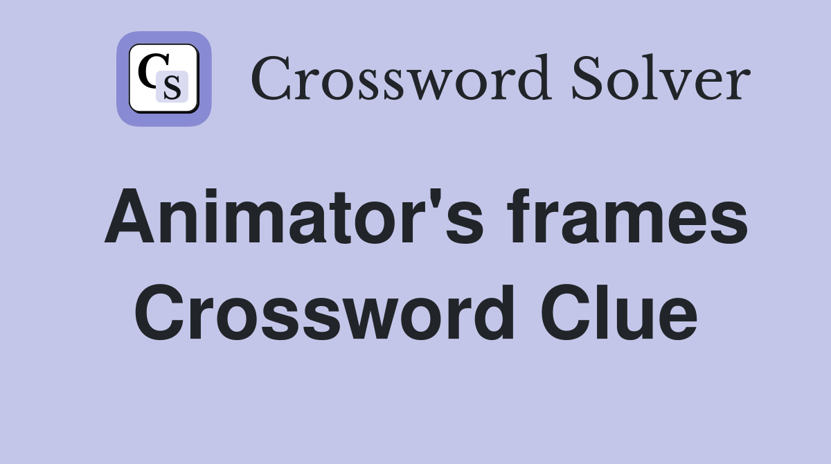 Animator's frames Crossword Clue