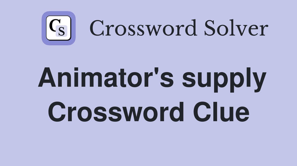 Animator's supply Crossword Clue