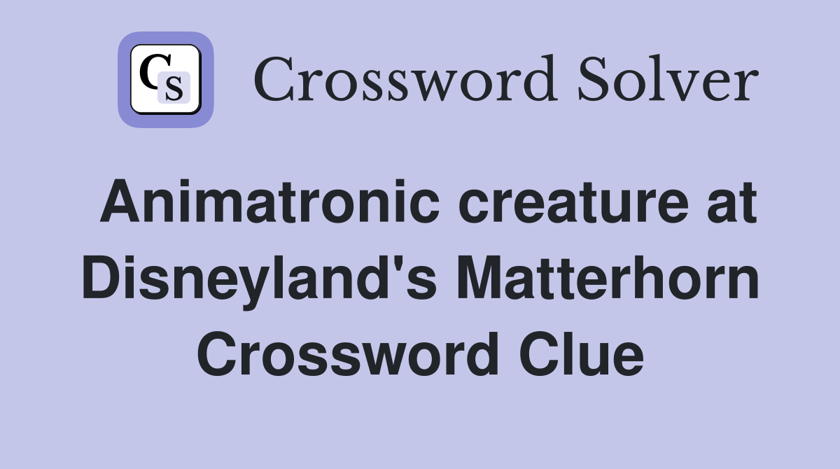 Animatronic creature at Disneyland's Matterhorn Crossword Clue